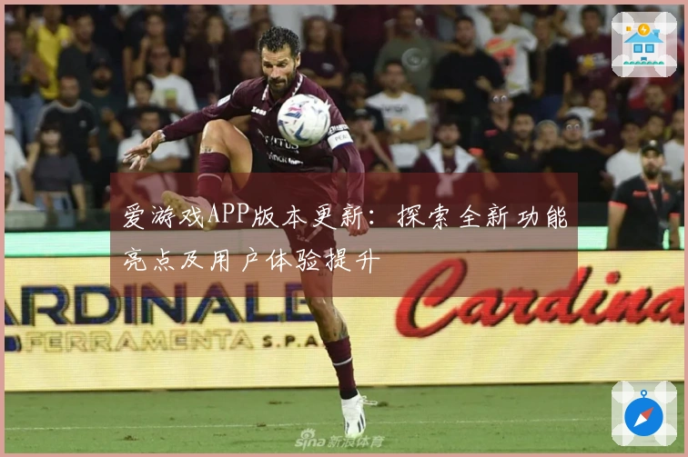爱游戏APP版本更新：探索全新功能亮点及用户体验提升
